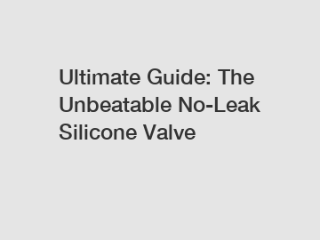 Ultimate Guide: The Unbeatable No-Leak Silicone Valve