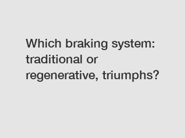 Which braking system: traditional or regenerative, triumphs?