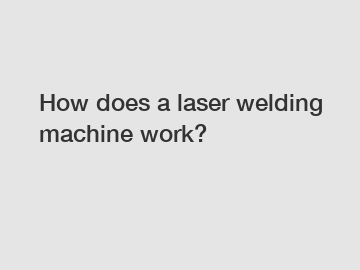 How does a laser welding machine work?