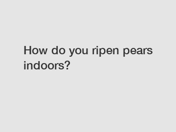 How do you ripen pears indoors?