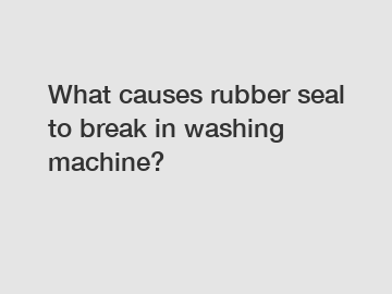 What causes rubber seal to break in washing machine?