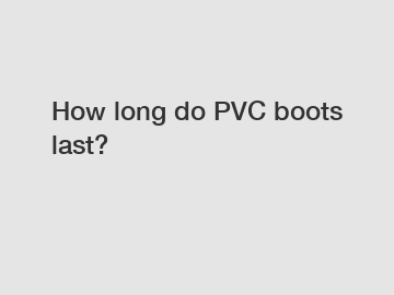 How long do PVC boots last?