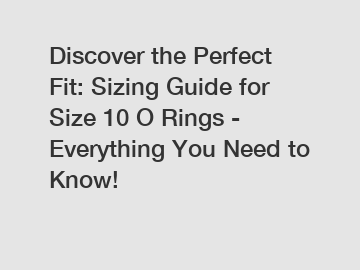 Discover the Perfect Fit: Sizing Guide for Size 10 O Rings - Everything You Need to Know!