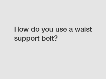 How do you use a waist support belt?
