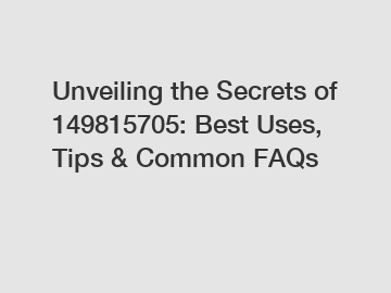 Unveiling the Secrets of 149815705: Best Uses, Tips & Common FAQs