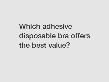 Which adhesive disposable bra offers the best value?