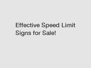 Effective Speed Limit Signs for Sale!