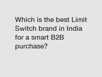 Which is the best Limit Switch brand in India for a smart B2B purchase?