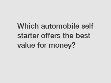 Which automobile self starter offers the best value for money?