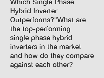 Which Single Phase Hybrid Inverter Outperforms?