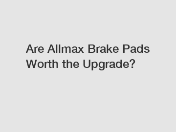 Are Allmax Brake Pads Worth the Upgrade?