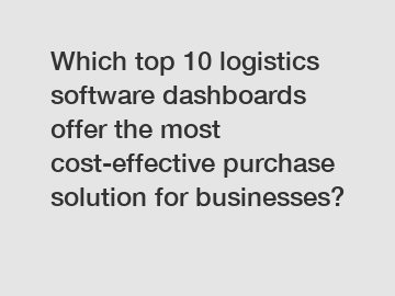 Which top 10 logistics software dashboards offer the most cost-effective purchase solution for businesses?