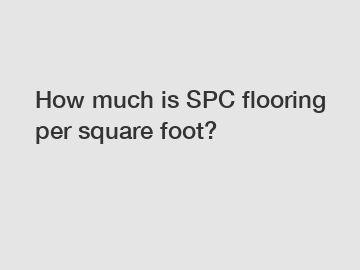 How much is SPC flooring per square foot?