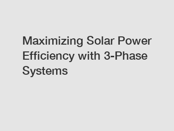 Maximizing Solar Power Efficiency with 3-Phase Systems