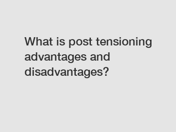 What is post tensioning advantages and disadvantages?