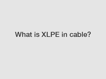 What is XLPE in cable?