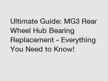 Ultimate Guide: MG3 Rear Wheel Hub Bearing Replacement - Everything You Need to Know!