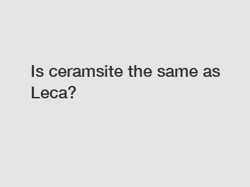 Is ceramsite the same as Leca?