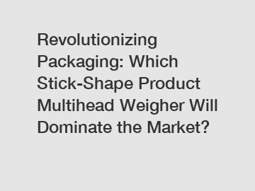 Revolutionizing Packaging: Which Stick-Shape Product Multihead Weigher Will Dominate the Market?