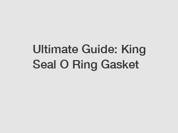 Ultimate Guide: King Seal O Ring Gasket