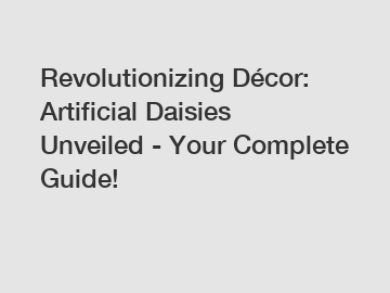 Revolutionizing Décor: Artificial Daisies Unveiled - Your Complete Guide!