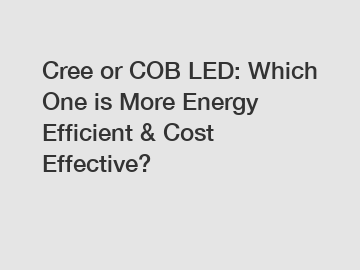 Cree or COB LED: Which One is More Energy Efficient & Cost Effective?