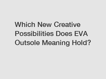 Which New Creative Possibilities Does EVA Outsole Meaning Hold?