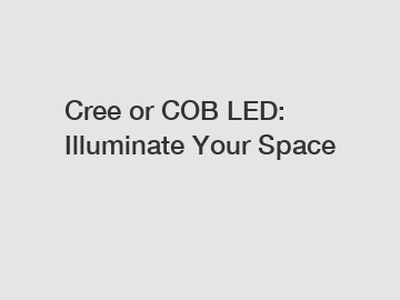 Cree or COB LED: Illuminate Your Space