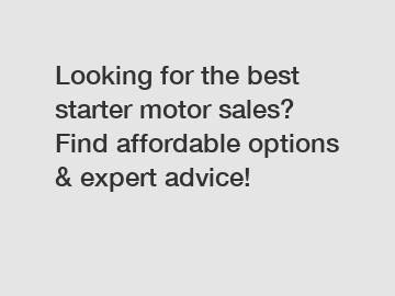 Looking for the best starter motor sales? Find affordable options & expert advice!