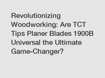 Revolutionizing Woodworking: Are TCT Tips Planer Blades 1900B Universal the Ultimate Game-Changer?