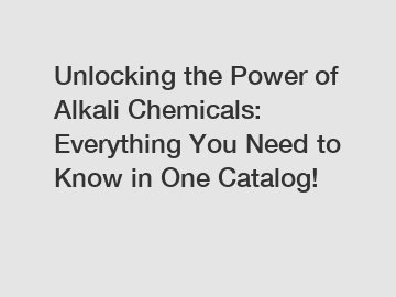 Unlocking the Power of Alkali Chemicals: Everything You Need to Know in One Catalog!
