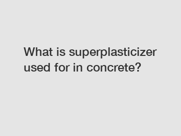 What is superplasticizer used for in concrete?