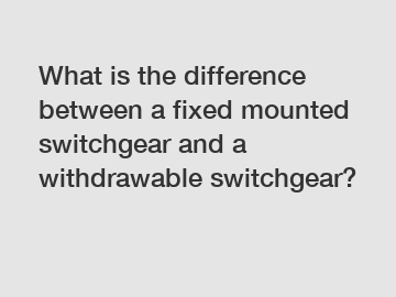 What is the difference between a fixed mounted switchgear and a withdrawable switchgear?