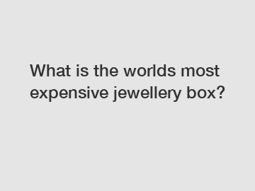 What is the worlds most expensive jewellery box?