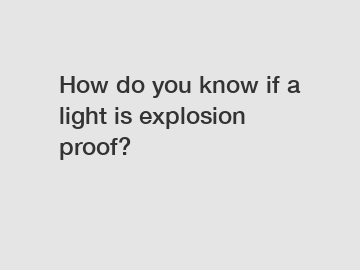 How do you know if a light is explosion proof?