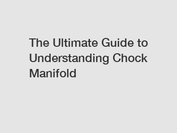 The Ultimate Guide to Understanding Chock Manifold