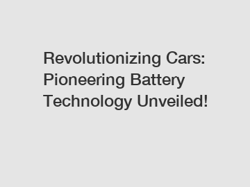 Revolutionizing Cars: Pioneering Battery Technology Unveiled!