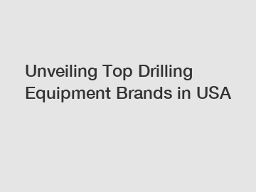 Unveiling Top Drilling Equipment Brands in USA