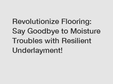 Revolutionize Flooring: Say Goodbye to Moisture Troubles with Resilient Underlayment!