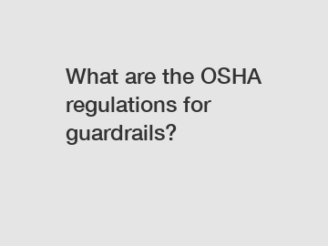 What are the OSHA regulations for guardrails?