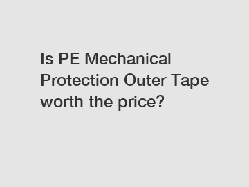 Is PE Mechanical Protection Outer Tape worth the price?