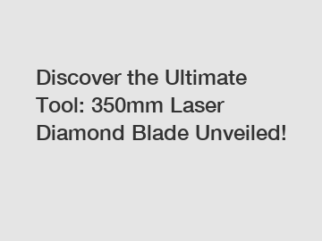 Discover the Ultimate Tool: 350mm Laser Diamond Blade Unveiled!