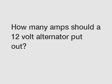 How many amps should a 12 volt alternator put out?