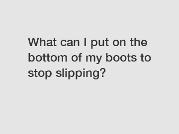 What can I put on the bottom of my boots to stop slipping?