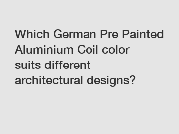 Which German Pre Painted Aluminium Coil color suits different architectural designs?