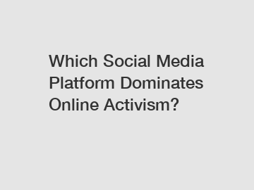 Which Social Media Platform Dominates Online Activism?