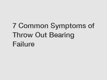 7 Common Symptoms of Throw Out Bearing Failure