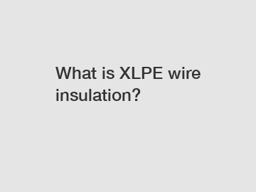 What is XLPE wire insulation?