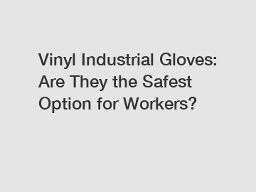 Vinyl Industrial Gloves: Are They the Safest Option for Workers?