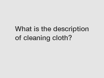 What is the description of cleaning cloth?
